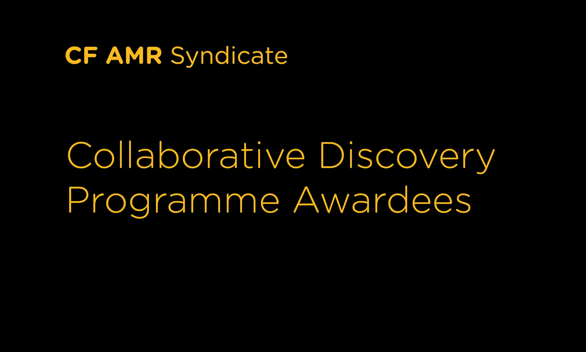 A graphic with a black rectangle and the words Collaborative Discovery Programme Awardees in yellow typeface in the centre. Above the text is a logo for the CF AMR Syndicate.